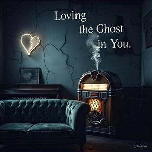 “Loving the Ghost in You”