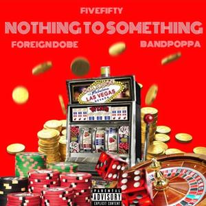 Nothing To Something (feat. Foreign Dobe & Bandpoppa)