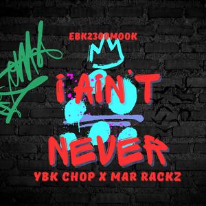 I Aint Never (feat. Mar Rackz & YBK Chop)