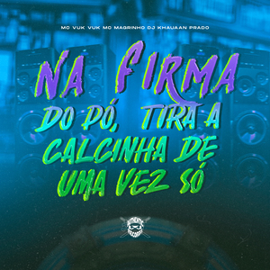 Na Firma do Pó, Tira a Calcinha de uma Vez Só