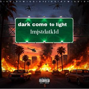 DARK COME TO LIGHT