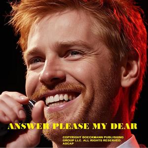 ANSWER PLEASE, MY DEAR