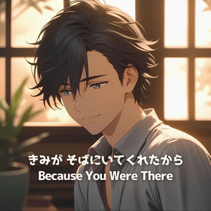 きみが そばにいてくれたから