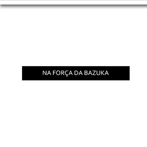 Na Força Da Bazuka