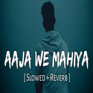 Aaja We Mahiya (Slowed And Reverb)