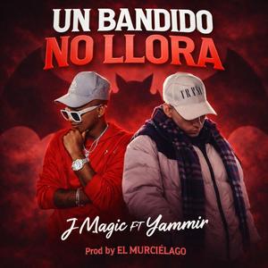 Un Bandido No Llora [PROD BY El MURCIELAGO] (feat. Yammir)