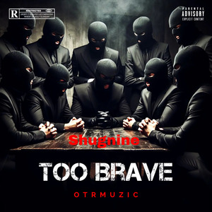 SHUG9INE-TOO BRAVE