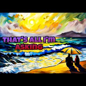 That's All I'm Asking