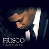 Frisco - What Do We Do