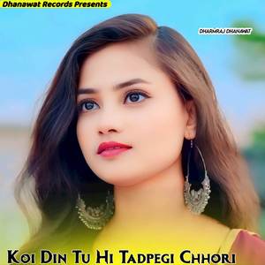 Koi Din Tu Hi Tadpegi Chhori