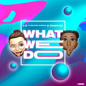 What We Do (feat. Charise)