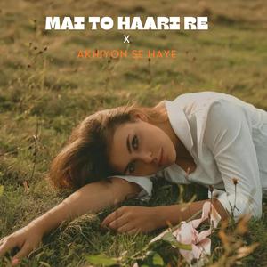 Mai To Haari Re / Akhiyon Se Haye