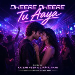 Dheere Dheere Tu Aaya (feat. Liraya Khan)
