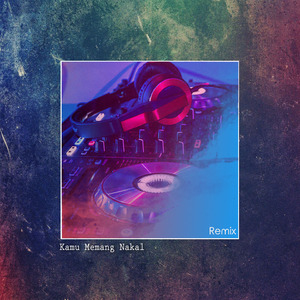 Kamu Memang Nakal (Remix)