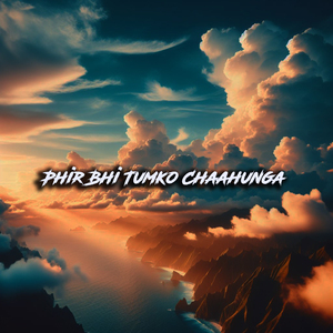 Phir Bhi Tumko Chaahunga