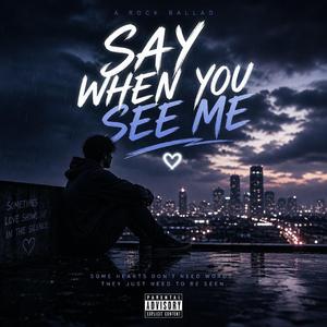 SAY WHEN YOU SEE ME