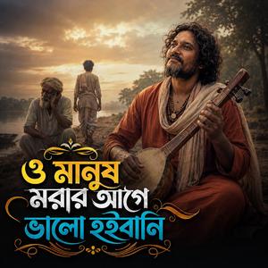 O Manush Morar Age Bhalo Hoibani (ও মানুষ মরার আগে ভালো হইবানি)