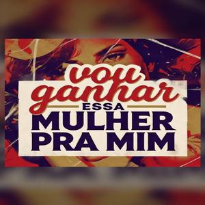 Vou ganhar essa mulher pra mim