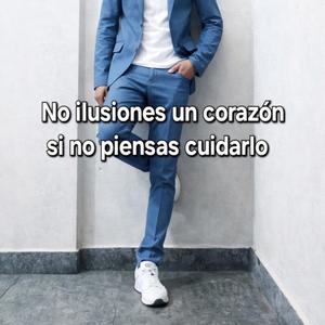 No iluciones un corazón Si no piensas cuidarlo
