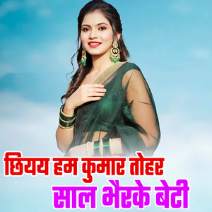 Chhiyay Ham Kumar Tohar Sal Bhairake Beti