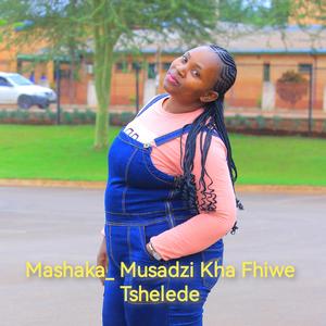 Mashaka _ Musadzi Kha Fhiwe Tshelede (feat. Golden Voice)