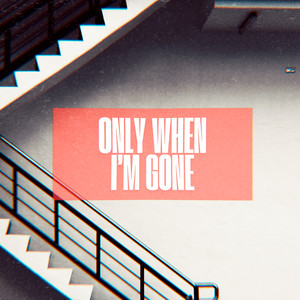 Only when I’m gone