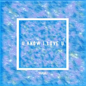 u know i love u