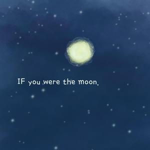 IF you were the moon