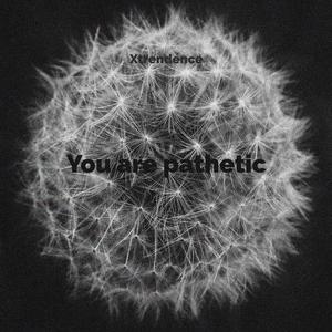 You Are Pathetic