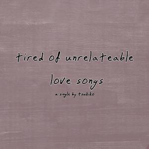 Tired of Unrelateable Love Songs