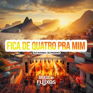 FICA DE QUATRO PRA MIM