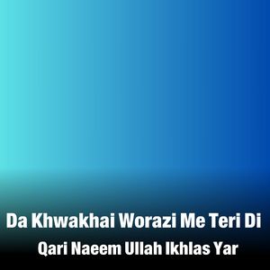 Da Khwakhai Worazi Me Teri Di