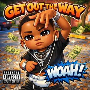 GET OUT THE WAY AND WOAH