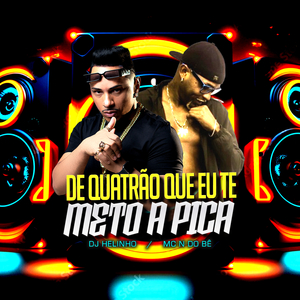 De Quatrão Que Eu Te Meto a Pica