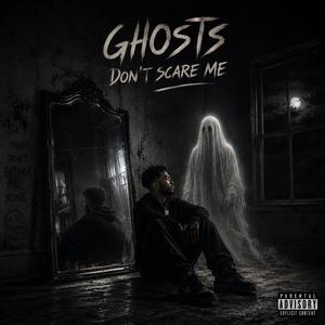 Ghosts don't scare me