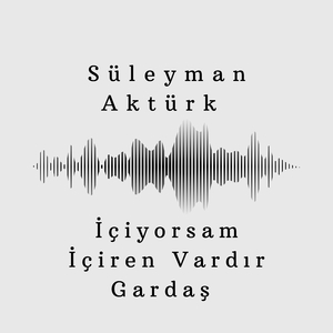 İçiyorsam İçiren Vardır Gardaş