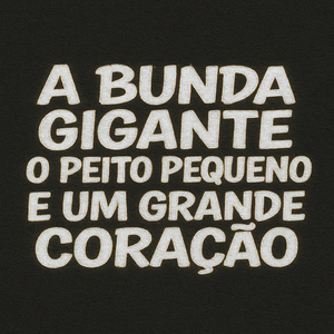 A BUNDA GIGANTE O PEITO PEQUENO E UM GRANDE CORAÇÃO