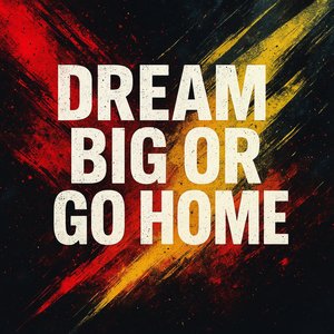 Dream Big or Go Home