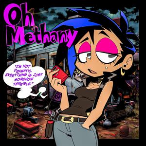 Oh Methany (“I’m not dramatic. Everything is just somehow terrible.”)