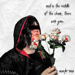 and in the middle of my chaos, there was you.