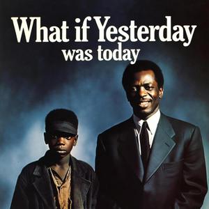 What if Yesterday was Today