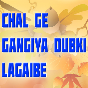 Chal Ge Gangiya Dubki Lagaibe