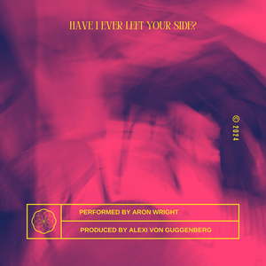 Have I Ever Left Your Side?