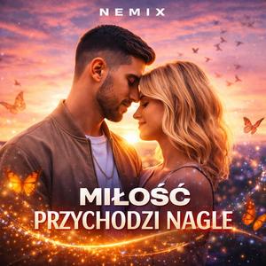 NEMIX -MIŁOŚĆ PRZYCHODZI NAGLE