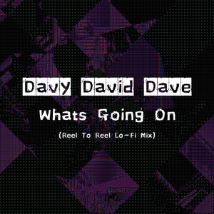 Davy David Dave - Whats Going On (Reel To Reel Lo-Fi Mix)