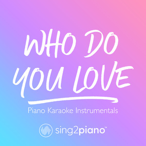 Who Do You Love (Lower Key) [Originally Performed by The Chainsmokers & 5 Seconds of Summer] (Piano Karaoke Version)