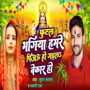Futal Bhagiya Hamare Piyau Ho Gaila Bekar Ho