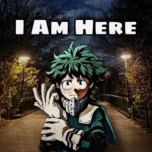 I Am Here (Inspired by "My Hero Academia")