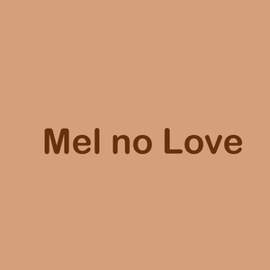 Mel no Love