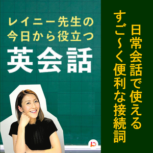 日常会話で使えるすごーく便利な接続詞　その５